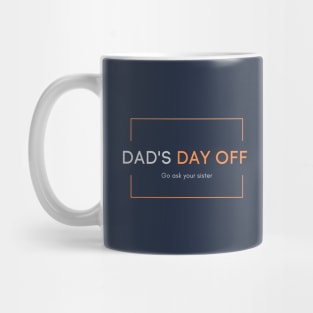 Dad's day off - Go ask your sister 2020 Father's day gift idea Mug